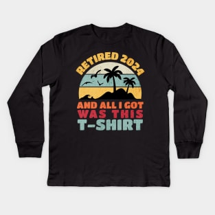 Retired 2024 And All I Got Was This T-Shirt Kids Long Sleeve T-Shirt